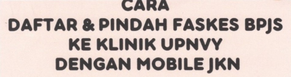 Cara Daftar Dan Pindah Faskes BPJS Ke Klinik UPNVY Dengan Mobile JKN